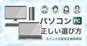 【画像】パソコンの正しい選び方は？スペックの目安を徹底解説！