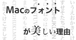 Macのフォントが美しい理由とは？Windowsとの違いなどを徹底解説！