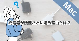 Macの充電器が機種ごとに違う理由とは？ワット数やポートの違いを徹底解説！