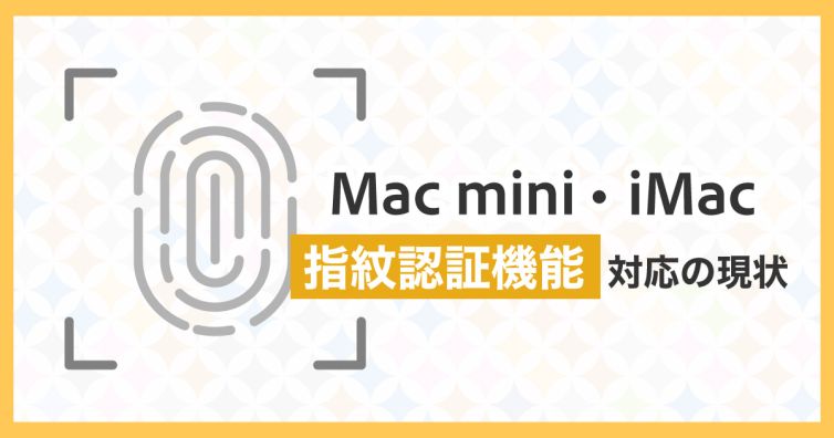 Mac-miniやiMacでキーボードの指紋認証はできない？指紋認証機能対応の現状と将来の展望